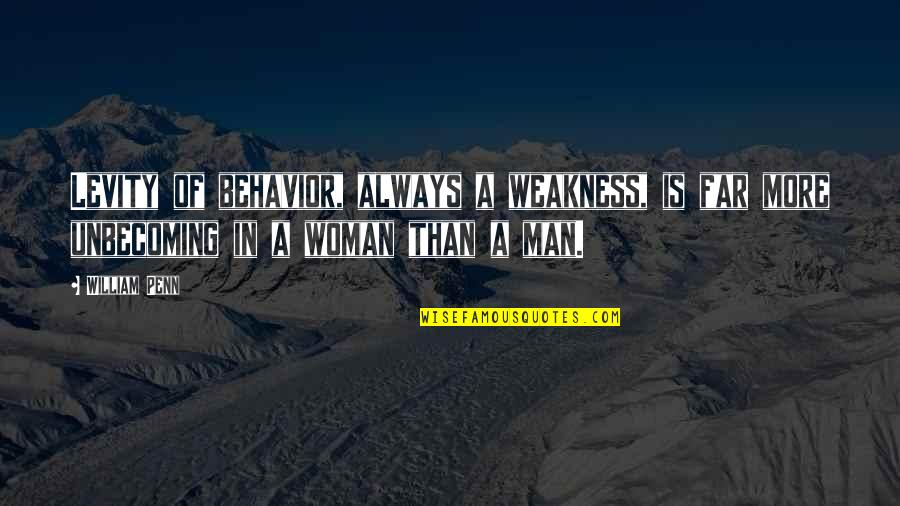 Levity Quotes By William Penn: Levity of behavior, always a weakness, is far