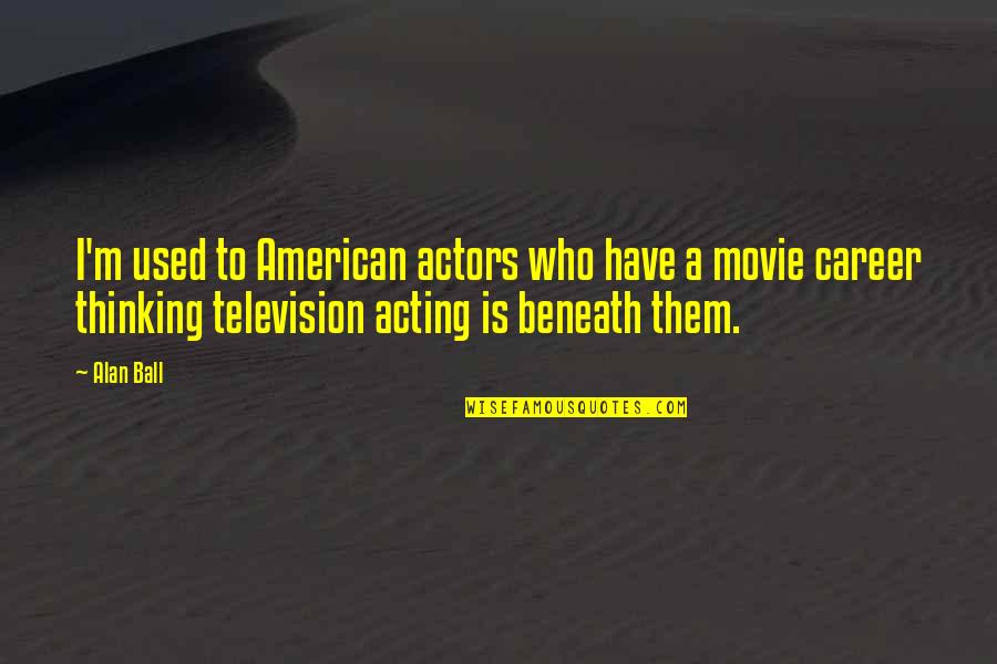 Levity Synonyms Quotes By Alan Ball: I'm used to American actors who have a Levity Synonyms Quotes By Alan Ball: I'm used to American actors who have a