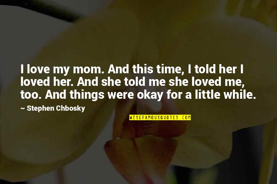 Levkins Quotes By Stephen Chbosky: I love my mom. And this time, I Levkins Quotes By Stephen Chbosky: I love my mom. And this time, I