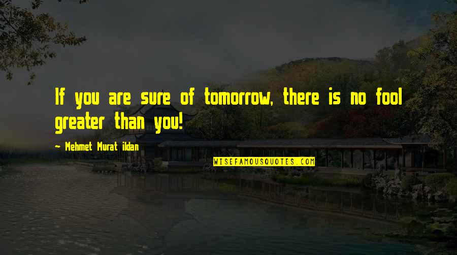 Levkoje Quotes By Mehmet Murat Ildan: If you are sure of tomorrow, there is