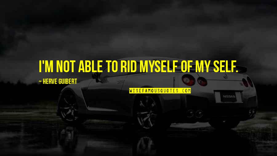Levkovic Monika Quotes By Herve Guibert: I'm not able to rid myself of my Levkovic Monika Quotes By Herve Guibert: I'm not able to rid myself of my