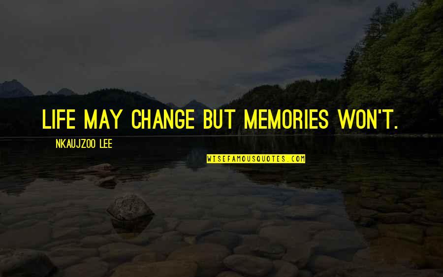 Levkovic Monika Quotes By Nkaujzoo Lee: Life may change but memories won't. Levkovic Monika Quotes By Nkaujzoo Lee: Life may change but memories won't.