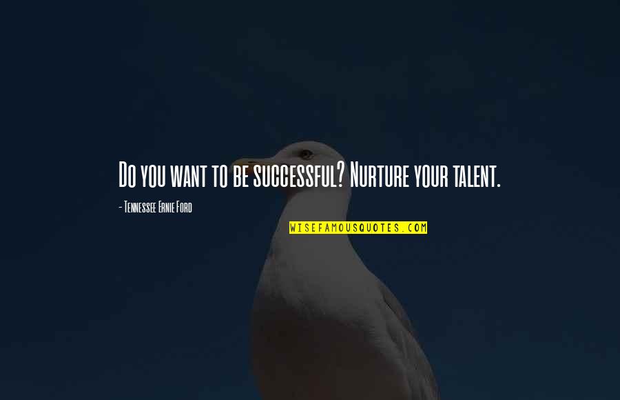 Levkovic Monika Quotes By Tennessee Ernie Ford: Do you want to be successful? Nurture your Levkovic Monika Quotes By Tennessee Ernie Ford: Do you want to be successful? Nurture your
