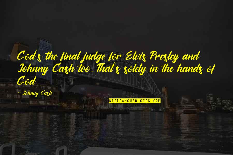 Levkovich And Associates Quotes By Johnny Cash: God's the final judge for Elvis Presley and