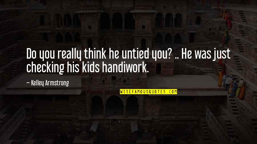 Levlen Quotes By Kelley Armstrong: Do you really think he untied you? ..