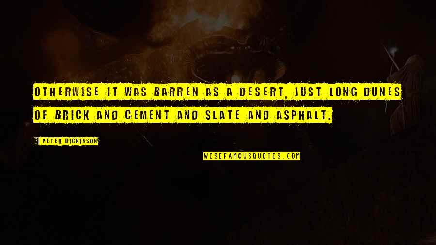 Levlen Quotes By Peter Dickinson: Otherwise it was barren as a desert, just Levlen Quotes By Peter Dickinson: Otherwise it was barren as a desert, just