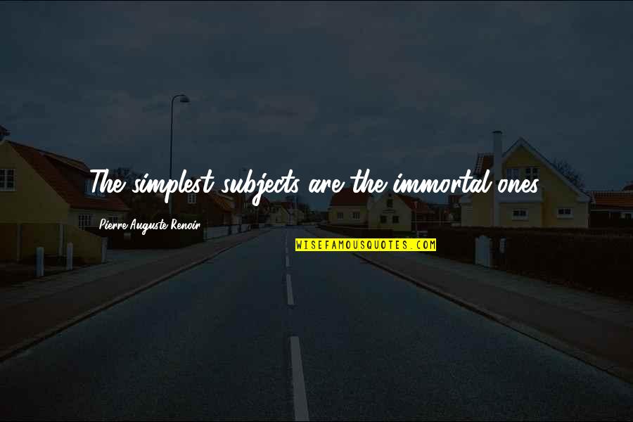Levlen Quotes By Pierre-Auguste Renoir: The simplest subjects are the immortal ones. Levlen Quotes By Pierre-Auguste Renoir: The simplest subjects are the immortal ones.