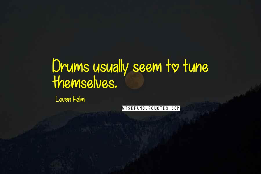 Levon Helm quotes: Drums usually seem to tune themselves.
