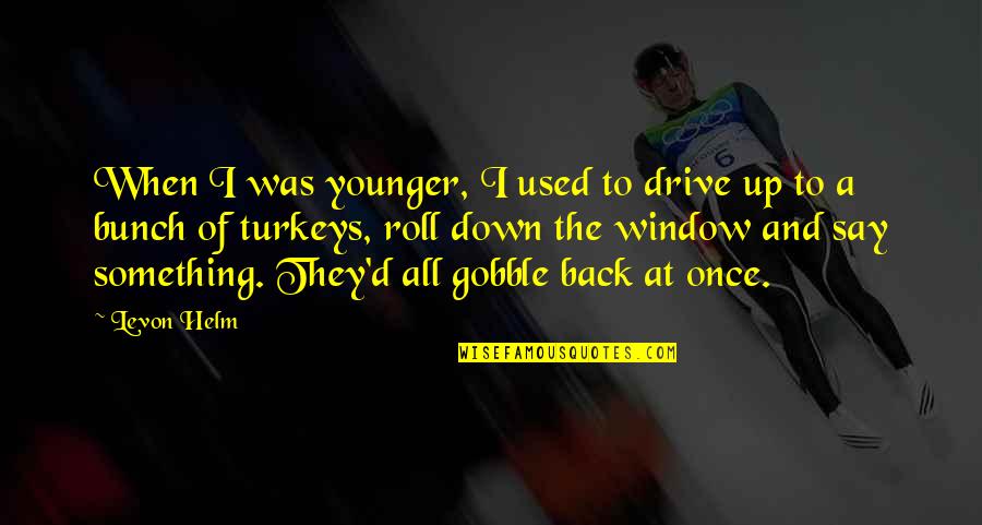 Levon Helm Quotes By Levon Helm: When I was younger, I used to drive Levon Helm Quotes By Levon Helm: When I was younger, I used to drive