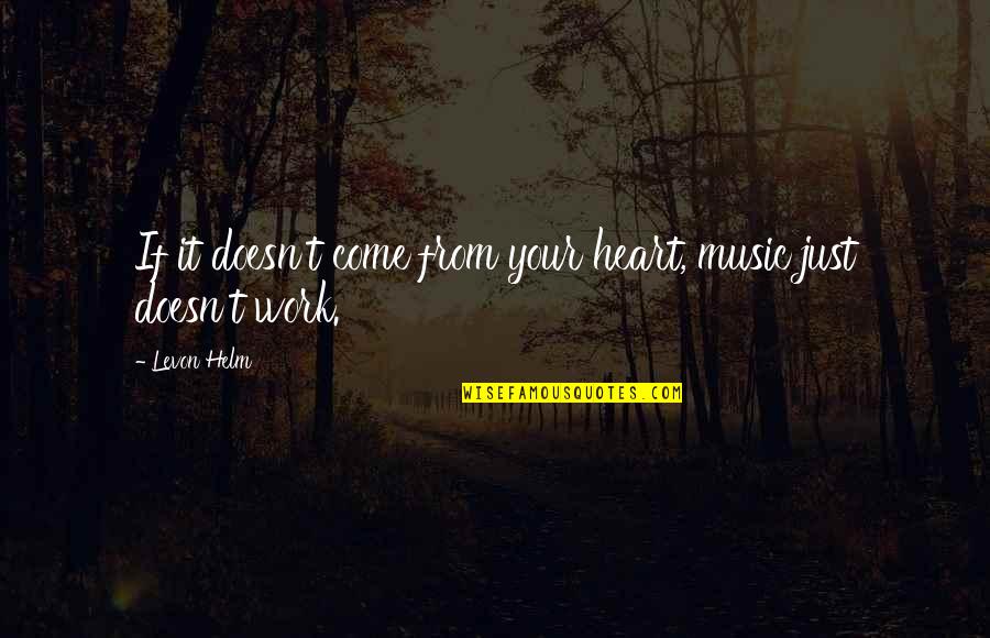 Levon Helm Quotes By Levon Helm: If it doesn't come from your heart, music
