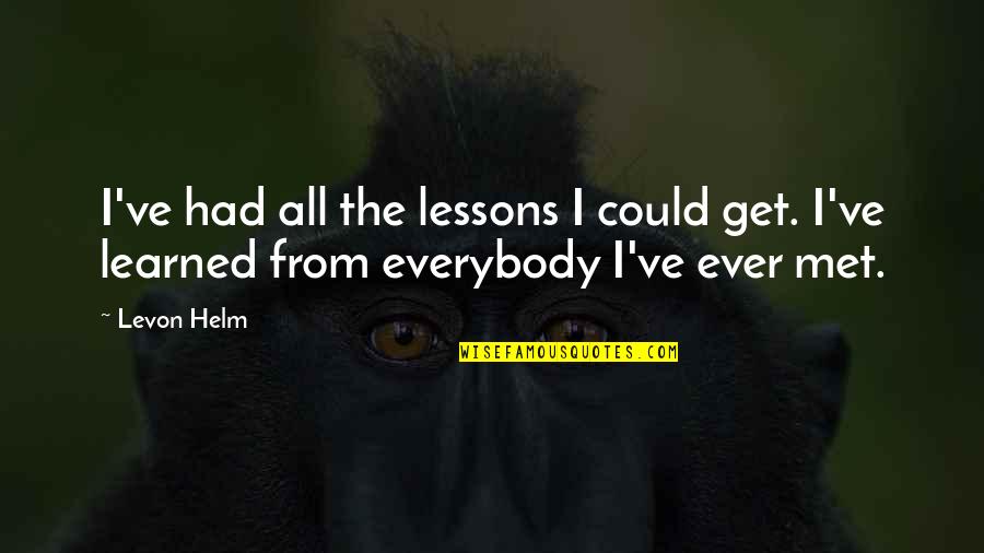 Levon Helm Quotes By Levon Helm: I've had all the lessons I could get.