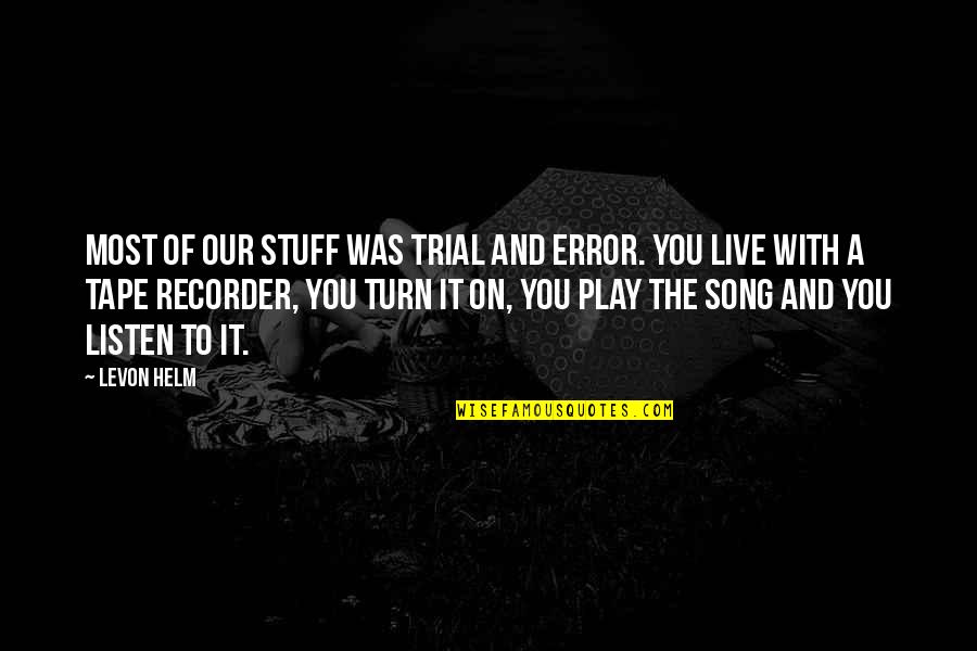 Levon Helm Quotes By Levon Helm: Most of our stuff was trial and error. Levon Helm Quotes By Levon Helm: Most of our stuff was trial and error.