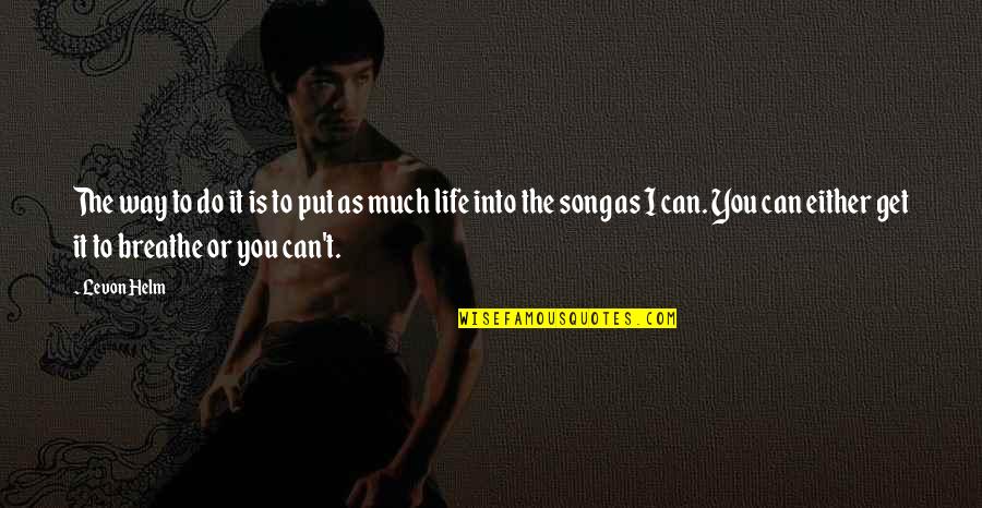Levon Helm Quotes By Levon Helm: The way to do it is to put Levon Helm Quotes By Levon Helm: The way to do it is to put
