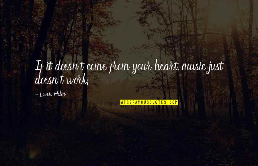 Levon Quotes By Levon Helm: If it doesn't come from your heart, music