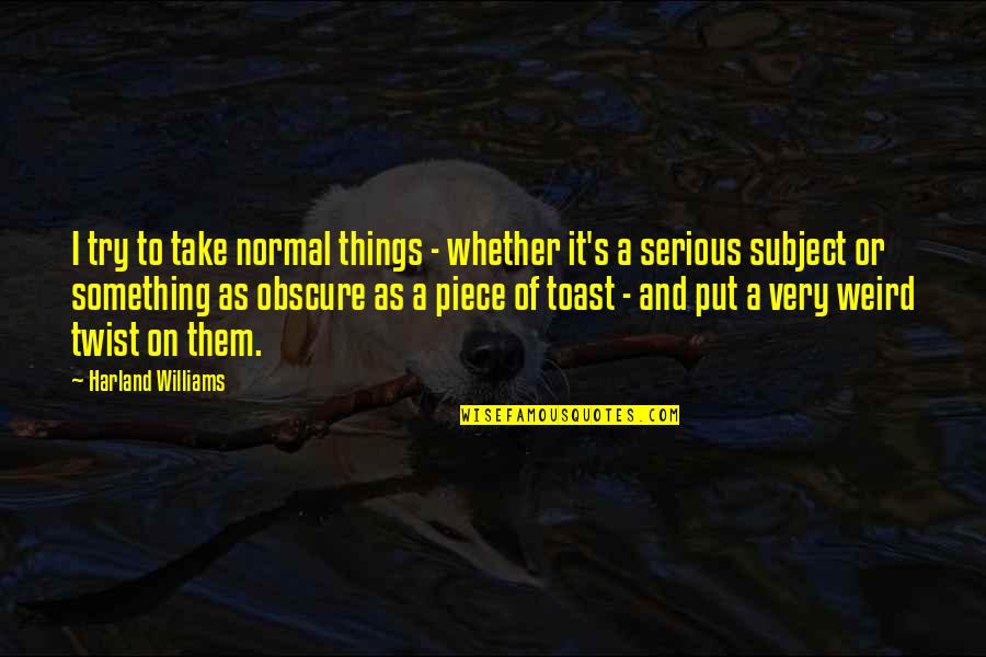 Levonte Stewart Quotes By Harland Williams: I try to take normal things - whether Levonte Stewart Quotes By Harland Williams: I try to take normal things - whether