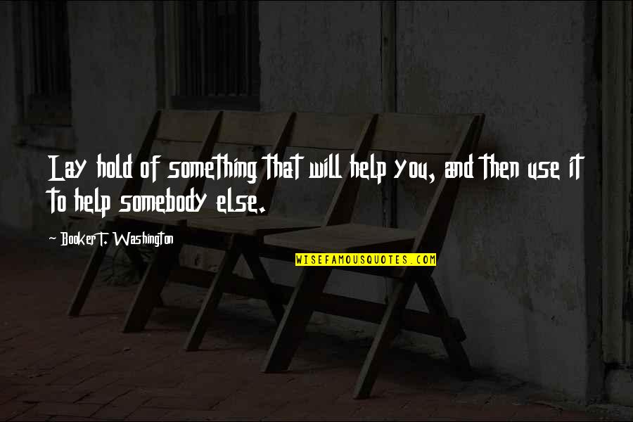 Levorator Quotes By Booker T. Washington: Lay hold of something that will help you,