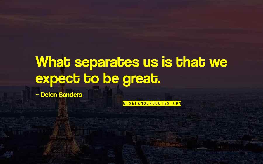 Levou A Criacao Quotes By Deion Sanders: What separates us is that we expect to