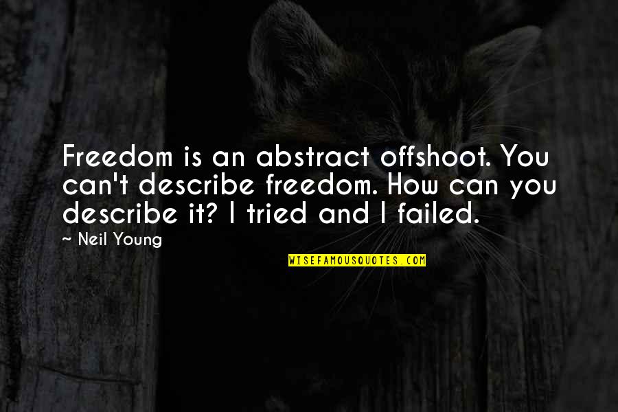 Levring Efterskole Quotes By Neil Young: Freedom is an abstract offshoot. You can't describe Levring Efterskole Quotes By Neil Young: Freedom is an abstract offshoot. You can't describe