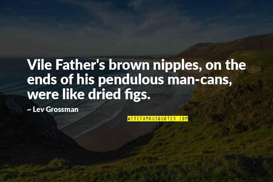 Lev's Quotes By Lev Grossman: Vile Father's brown nipples, on the ends of