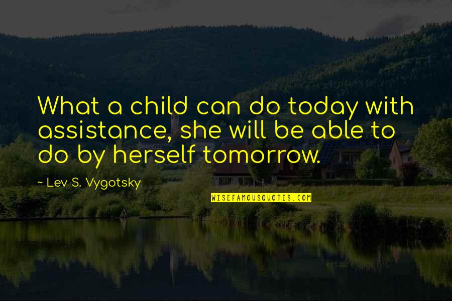 Lev's Quotes By Lev S. Vygotsky: What a child can do today with assistance,