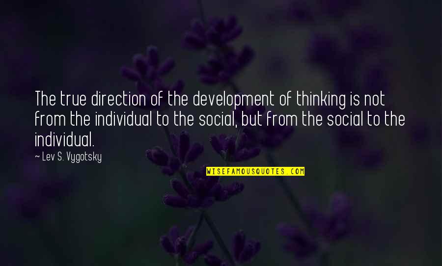 Lev's Quotes By Lev S. Vygotsky: The true direction of the development of thinking