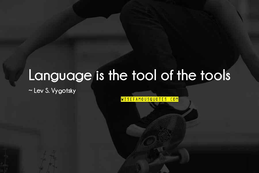 Lev's Quotes By Lev S. Vygotsky: Language is the tool of the tools