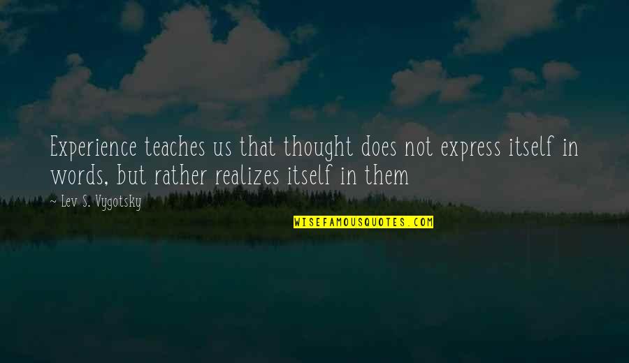 Lev's Quotes By Lev S. Vygotsky: Experience teaches us that thought does not express