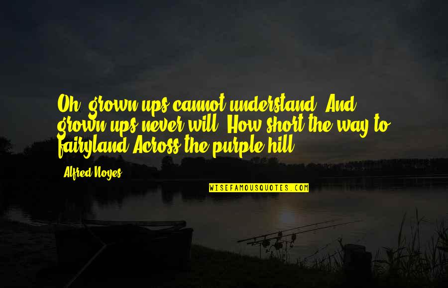 Levying Quotes By Alfred Noyes: Oh, grown-ups cannot understand, And grown-ups never will,