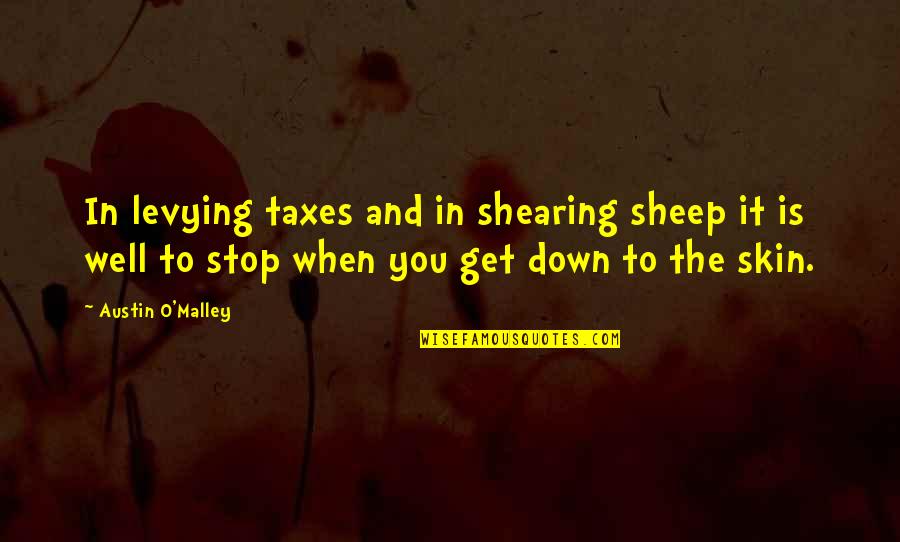 Levying Quotes By Austin O'Malley: In levying taxes and in shearing sheep it