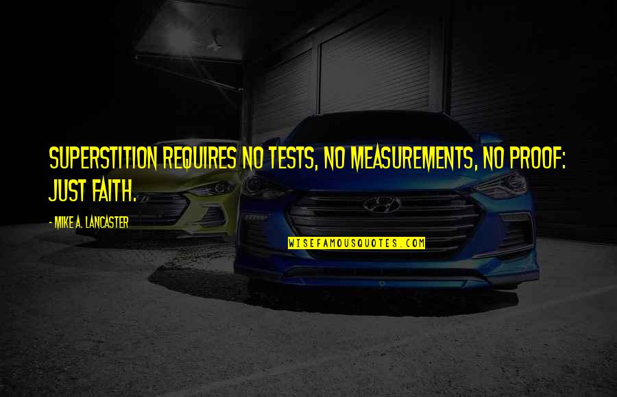 Levyller Quotes By Mike A. Lancaster: Superstition requires no tests, no measurements, no proof: