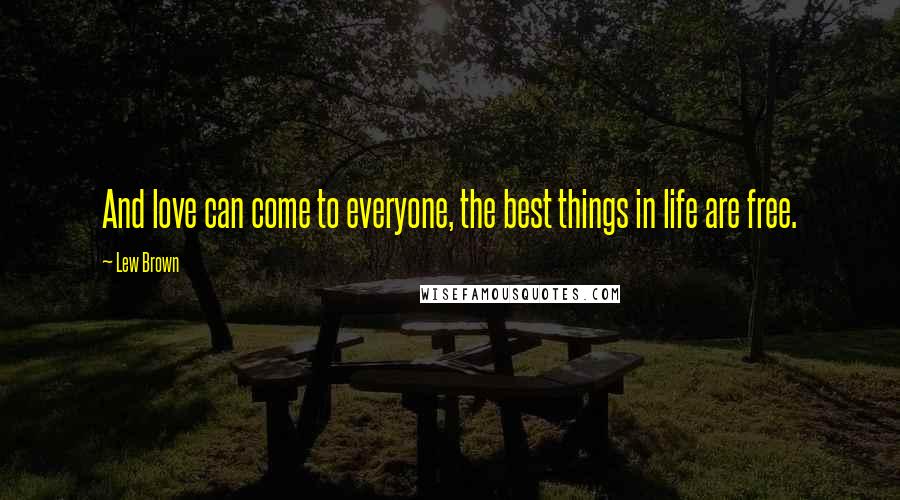 Lew Brown quotes: And love can come to everyone, the best things in life are free.