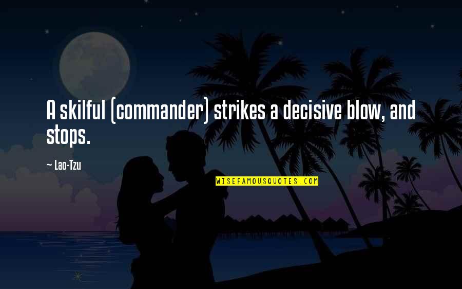 Lew Hollander Quotes By Lao-Tzu: A skilful (commander) strikes a decisive blow, and