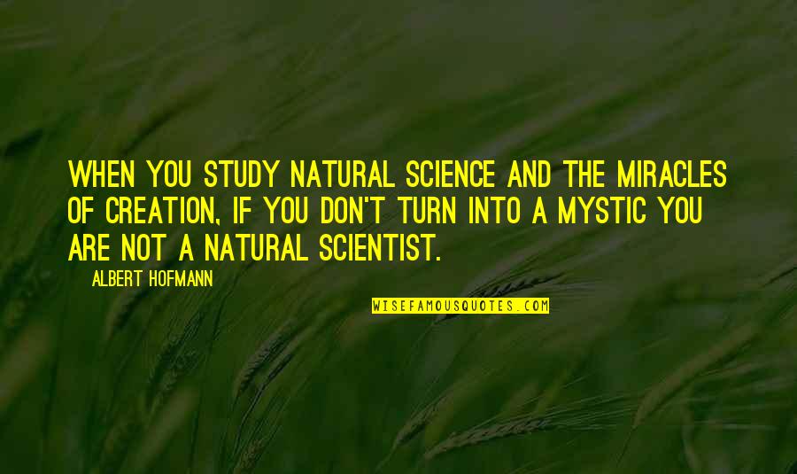 Lew Platt Quotes By Albert Hofmann: When you study natural science and the miracles Lew Platt Quotes By Albert Hofmann: When you study natural science and the miracles