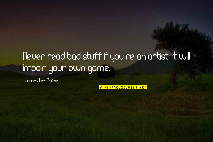 Lew Platt Quotes By James Lee Burke: Never read bad stuff if you're an artist; Lew Platt Quotes By James Lee Burke: Never read bad stuff if you're an artist;