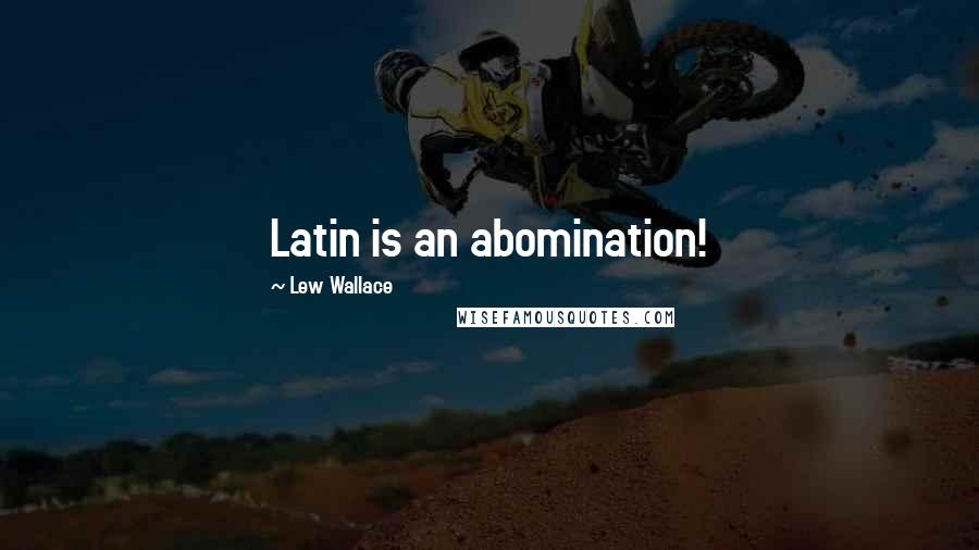 Lew Wallace quotes: Latin is an abomination!