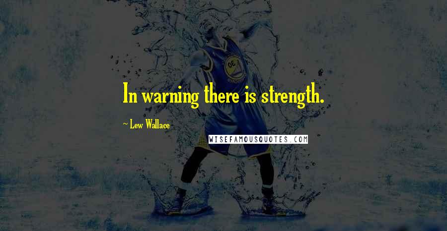 Lew Wallace quotes: In warning there is strength.