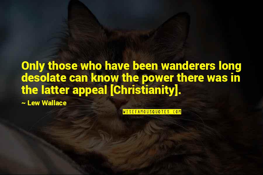 Lew Wallace Quotes By Lew Wallace: Only those who have been wanderers long desolate