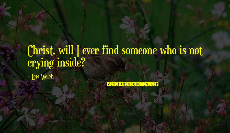 Lew Welch Quotes By Lew Welch: Christ, will I ever find someone who is