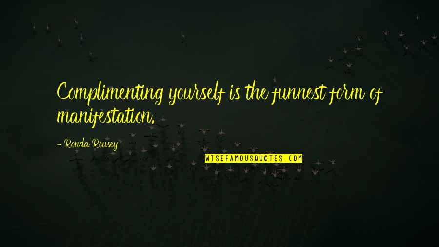 Lewaa Nasserdeen Quotes By Ronda Rousey: Complimenting yourself is the funnest form of manifestation. Lewaa Nasserdeen Quotes By Ronda Rousey: Complimenting yourself is the funnest form of manifestation.