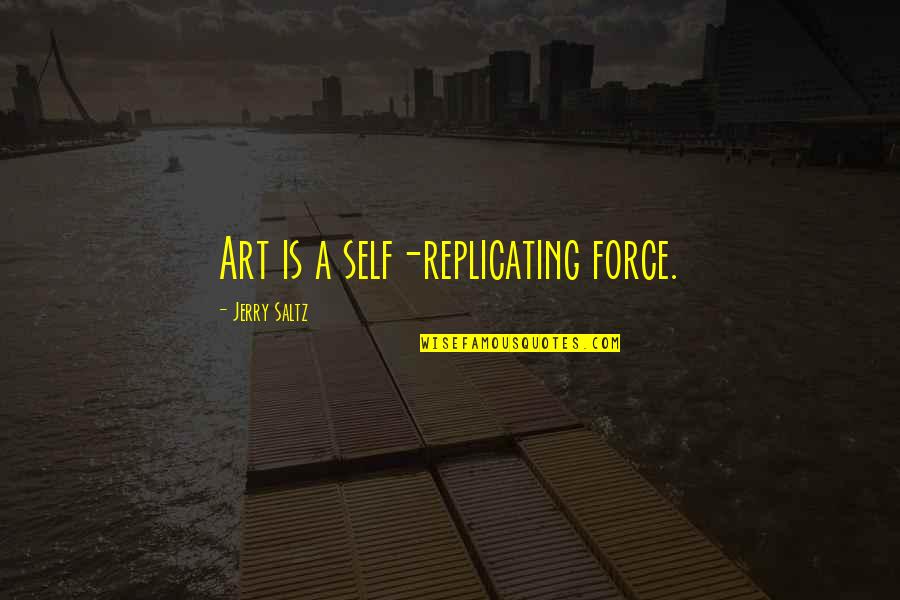 Lewallen Construction Quotes By Jerry Saltz: Art is a self-replicating force. Lewallen Construction Quotes By Jerry Saltz: Art is a self-replicating force.