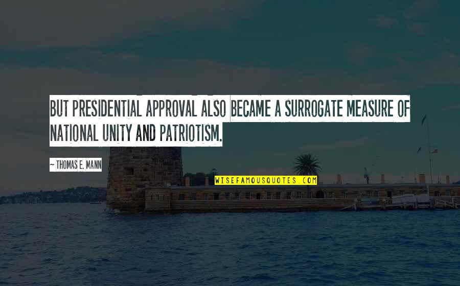 Lewallen Lewallen Quotes By Thomas E. Mann: But presidential approval also became a surrogate measure Lewallen Lewallen Quotes By Thomas E. Mann: But presidential approval also became a surrogate measure
