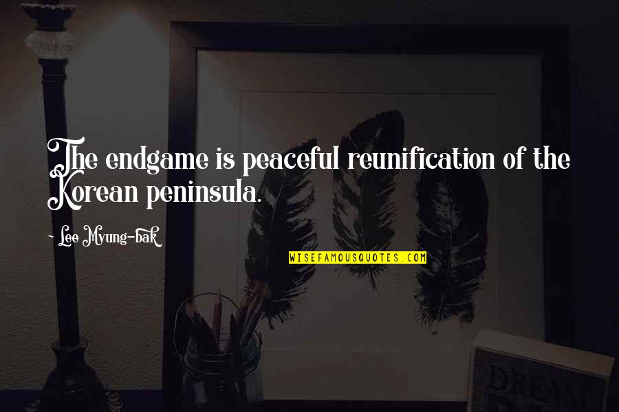Lewan Quotes By Lee Myung-bak: The endgame is peaceful reunification of the Korean Lewan Quotes By Lee Myung-bak: The endgame is peaceful reunification of the Korean