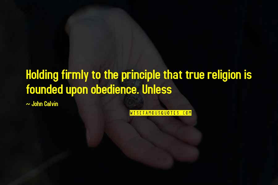 Lewane Bacha Quotes By John Calvin: Holding firmly to the principle that true religion