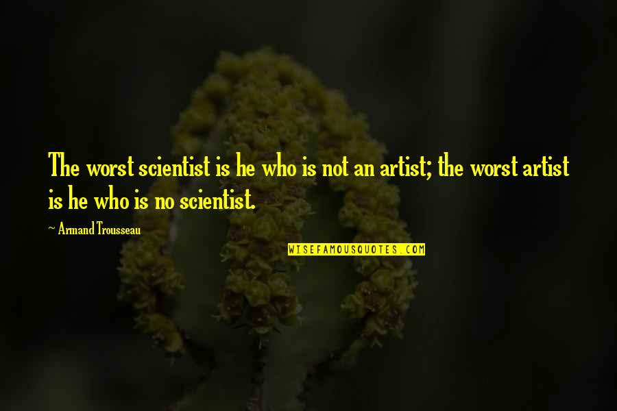 Lewars Vs Florida Quotes By Armand Trousseau: The worst scientist is he who is not Lewars Vs Florida Quotes By Armand Trousseau: The worst scientist is he who is not
