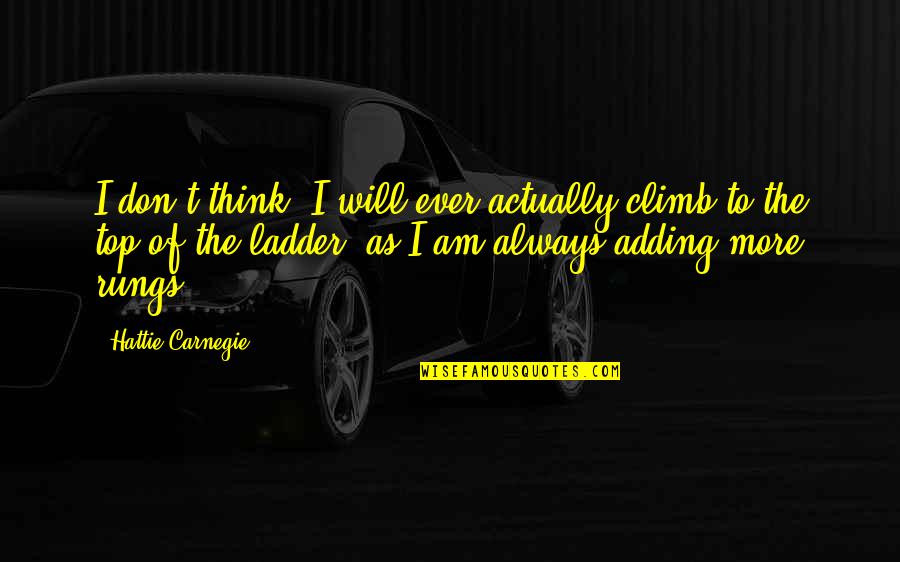 Lewatmana Quotes By Hattie Carnegie: I don't think, I will ever actually climb