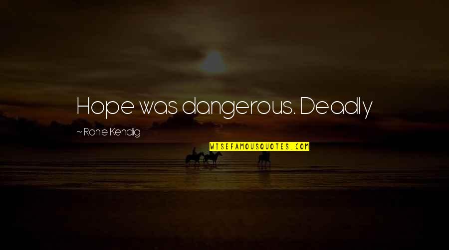 Lewe Saam Quotes By Ronie Kendig: Hope was dangerous. Deadly
