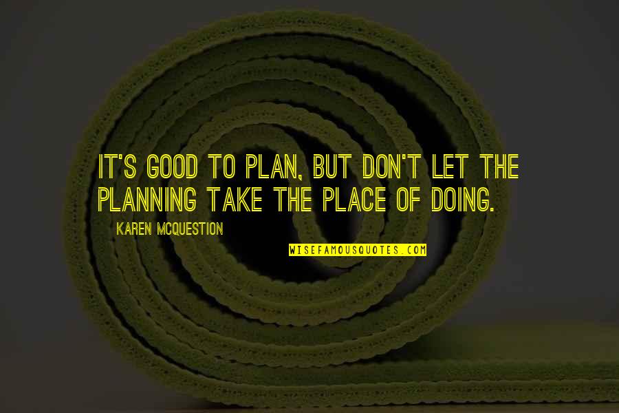 Lewedge Quotes By Karen McQuestion: It's good to plan, but don't let the Lewedge Quotes By Karen McQuestion: It's good to plan, but don't let the