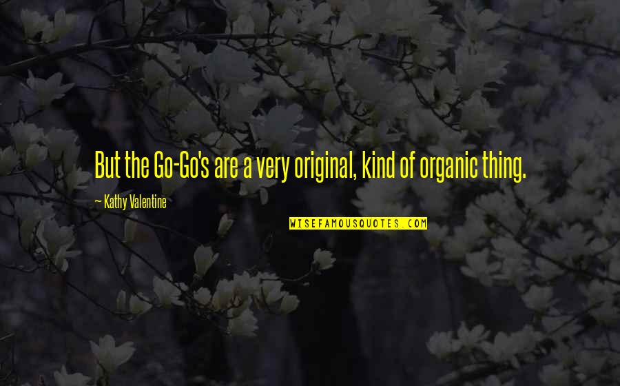 Lewedge Quotes By Kathy Valentine: But the Go-Go's are a very original, kind Lewedge Quotes By Kathy Valentine: But the Go-Go's are a very original, kind