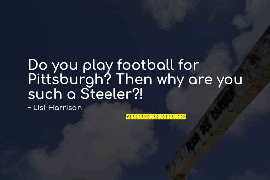 Lewelling Cabernet Quotes By Lisi Harrison: Do you play football for Pittsburgh? Then why