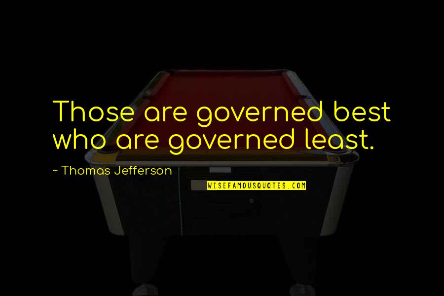 Lewelling Garden Quotes By Thomas Jefferson: Those are governed best who are governed least. Lewelling Garden Quotes By Thomas Jefferson: Those are governed best who are governed least.